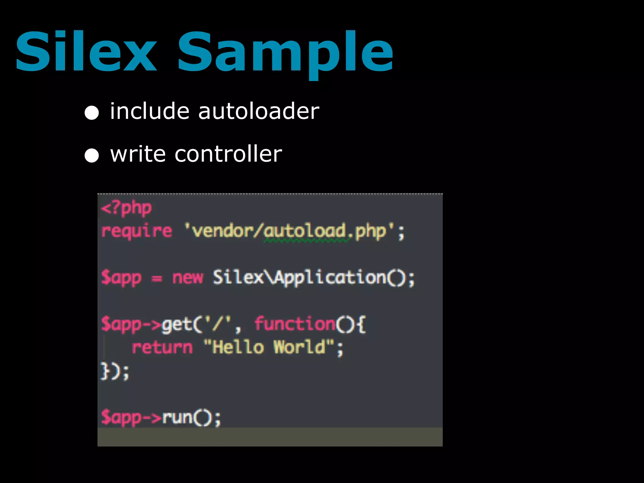 Silex Sample
  • include autoloader
  • write controller
 