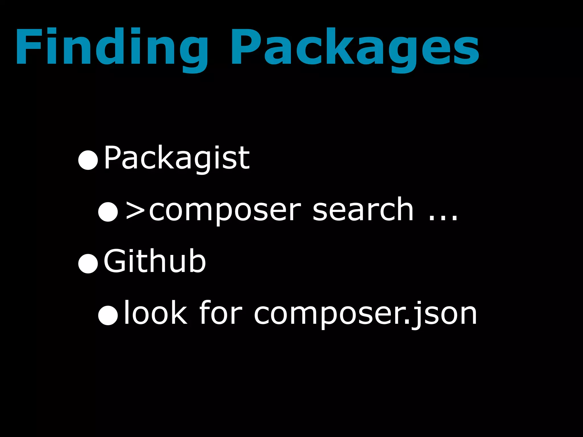 Finding Packages

  •Packagist
   • >composer search ...
  • Github
   • look for composer.json
 
