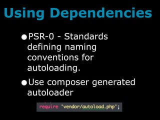 Using Dependencies
  •PSR-0 - Standards
   defining naming
   conventions for
   autoloading.
  •Use composer generated
   autoloader
 