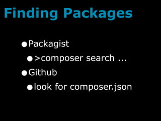 Finding Packages

  •Packagist
   • >composer search ...
  • Github
   • look for composer.json
 