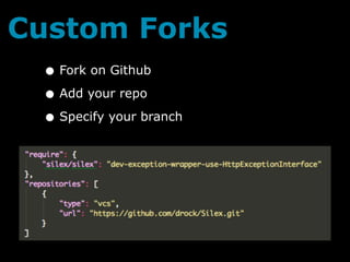 Custom Forks
 • Fork on Github
 • Add your repo
 • Specify your branch
 