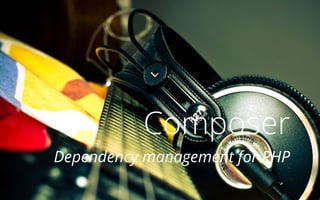 Composer
Dependency management for PHP

 