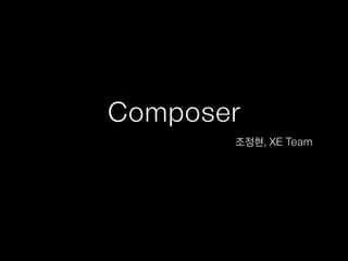 Composer
조정현, XE Team
 