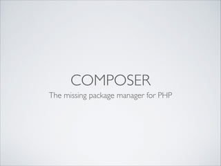 COMPOSER
The missing package manager for PHP
 