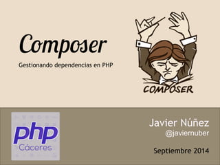 C!"p#$r 
Gestionando dependencias en PHP 
Javier Núñez 
@javiernuber 
Septiembre 2014 
 