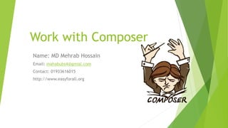 Work with Composer
Name: MD Mehrab Hossain
Email: mahabubs4@gmial.com
Contact: 01933616015
http://www.easyforall.org
 