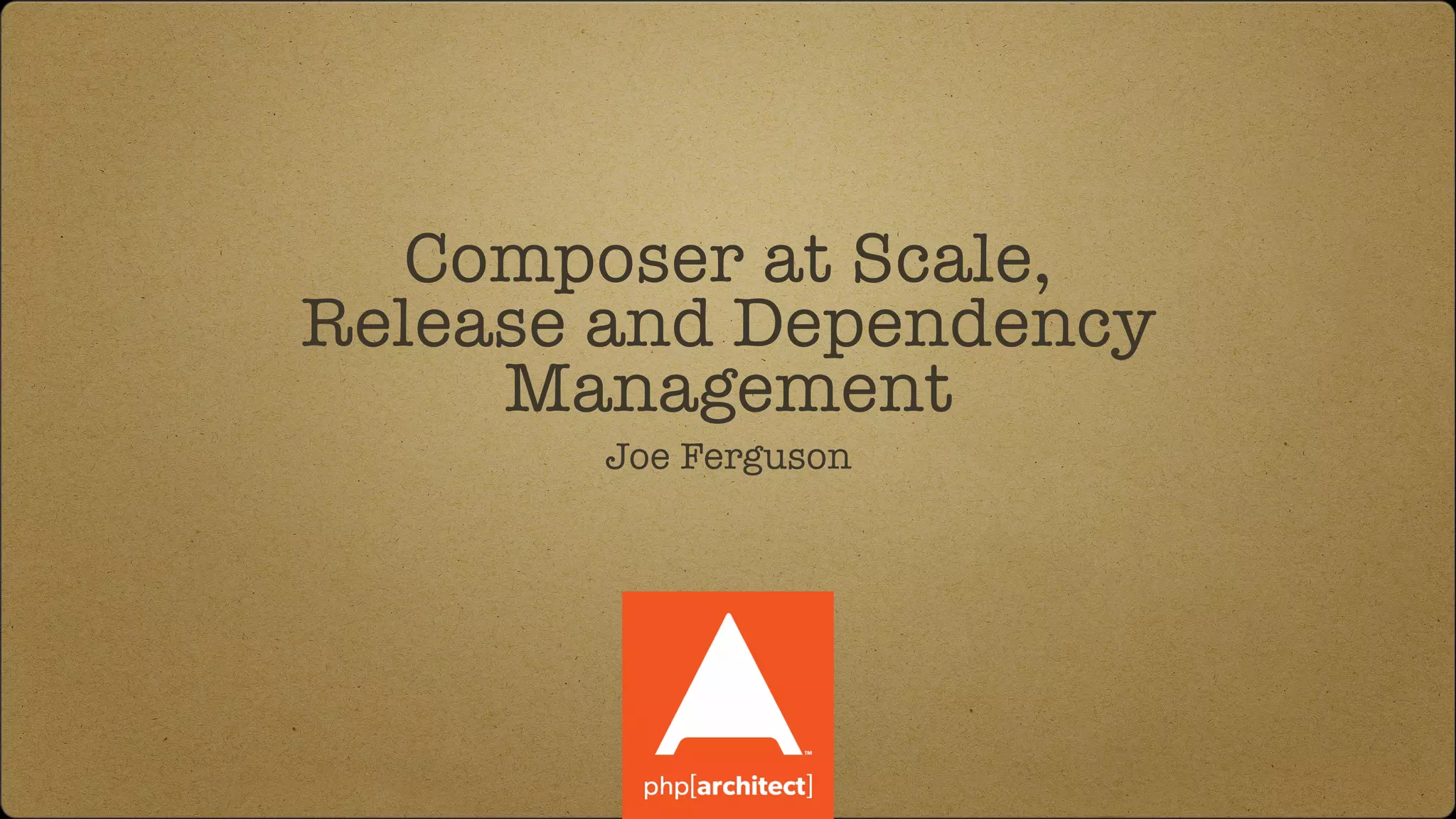 Composer at Scale,
Release and Dependency
Management
Joe Ferguson
 