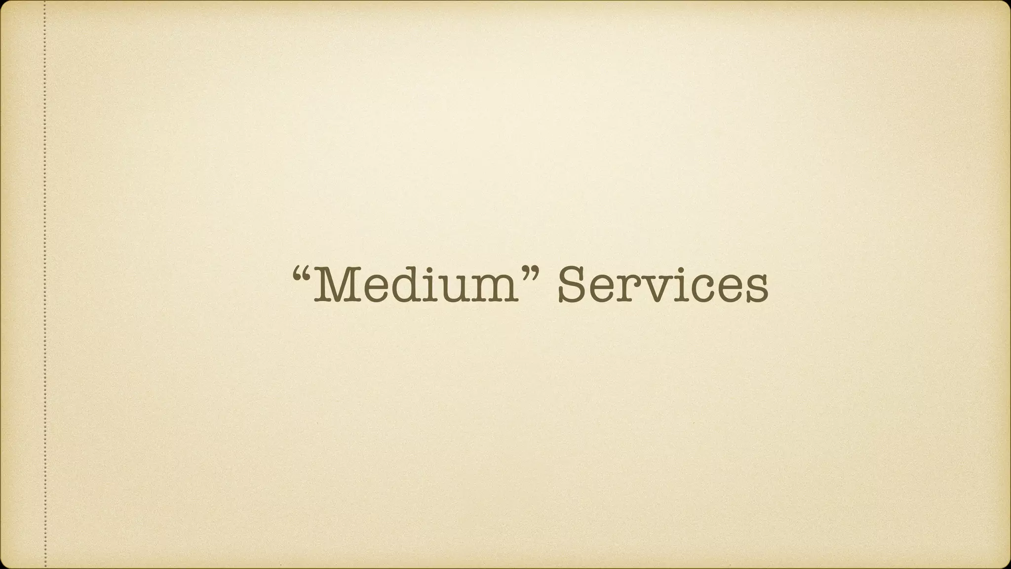 “Medium” Services
 