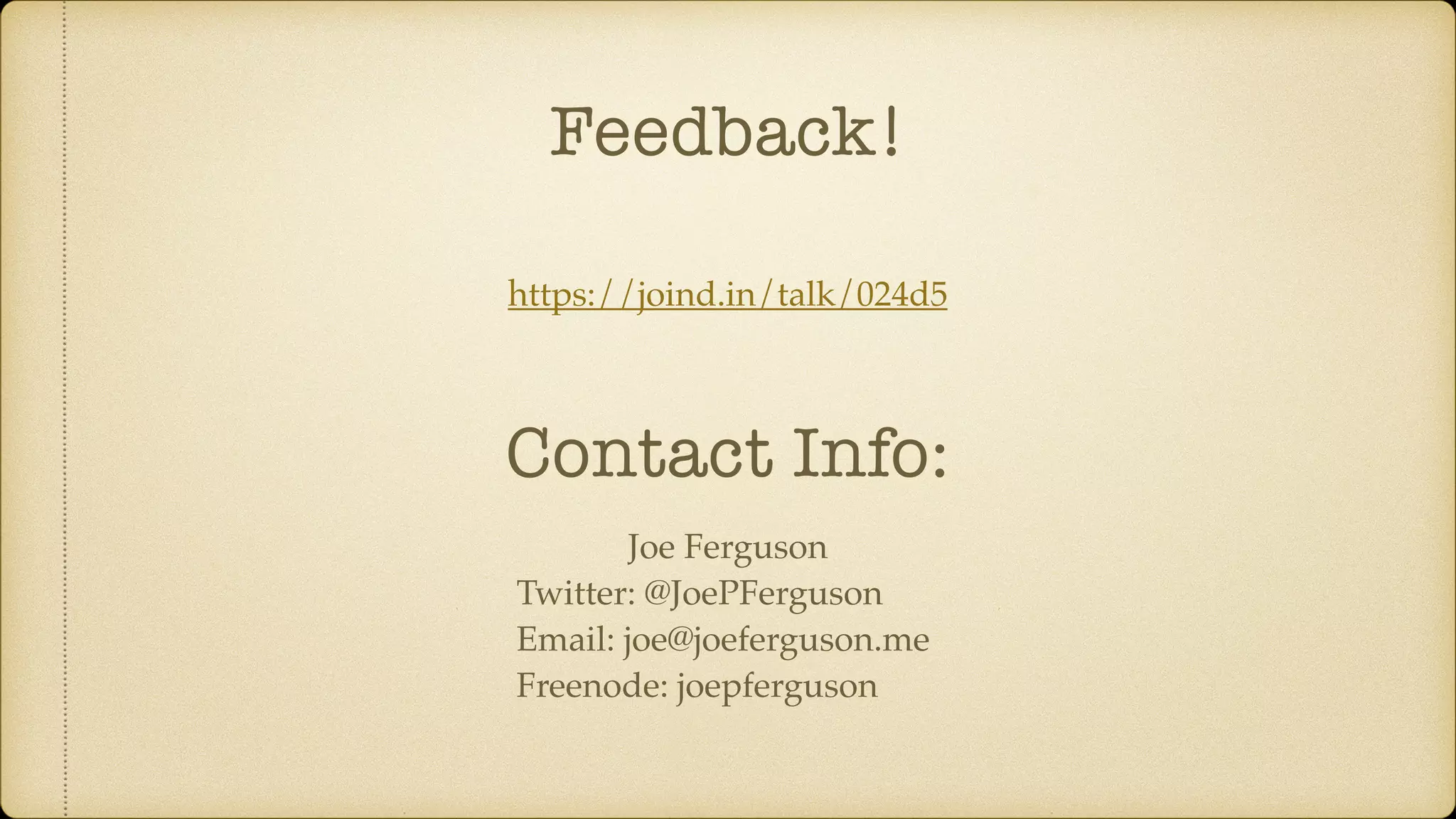 Feedback!
https://joind.in/talk/024d5
Joe Ferguson
Twitter: @JoePFerguson
Email: joe@joeferguson.me
Freenode: joepferguson
Contact Info:
 
