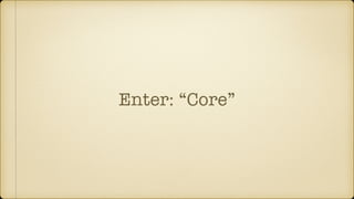 Enter: “Core”
 