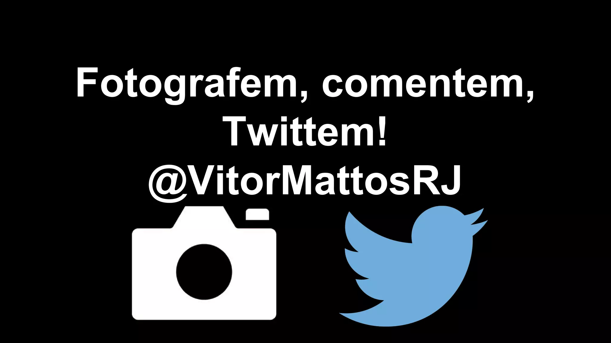 Fotografem, comentem, Twittem! @VitorMattosRJ 