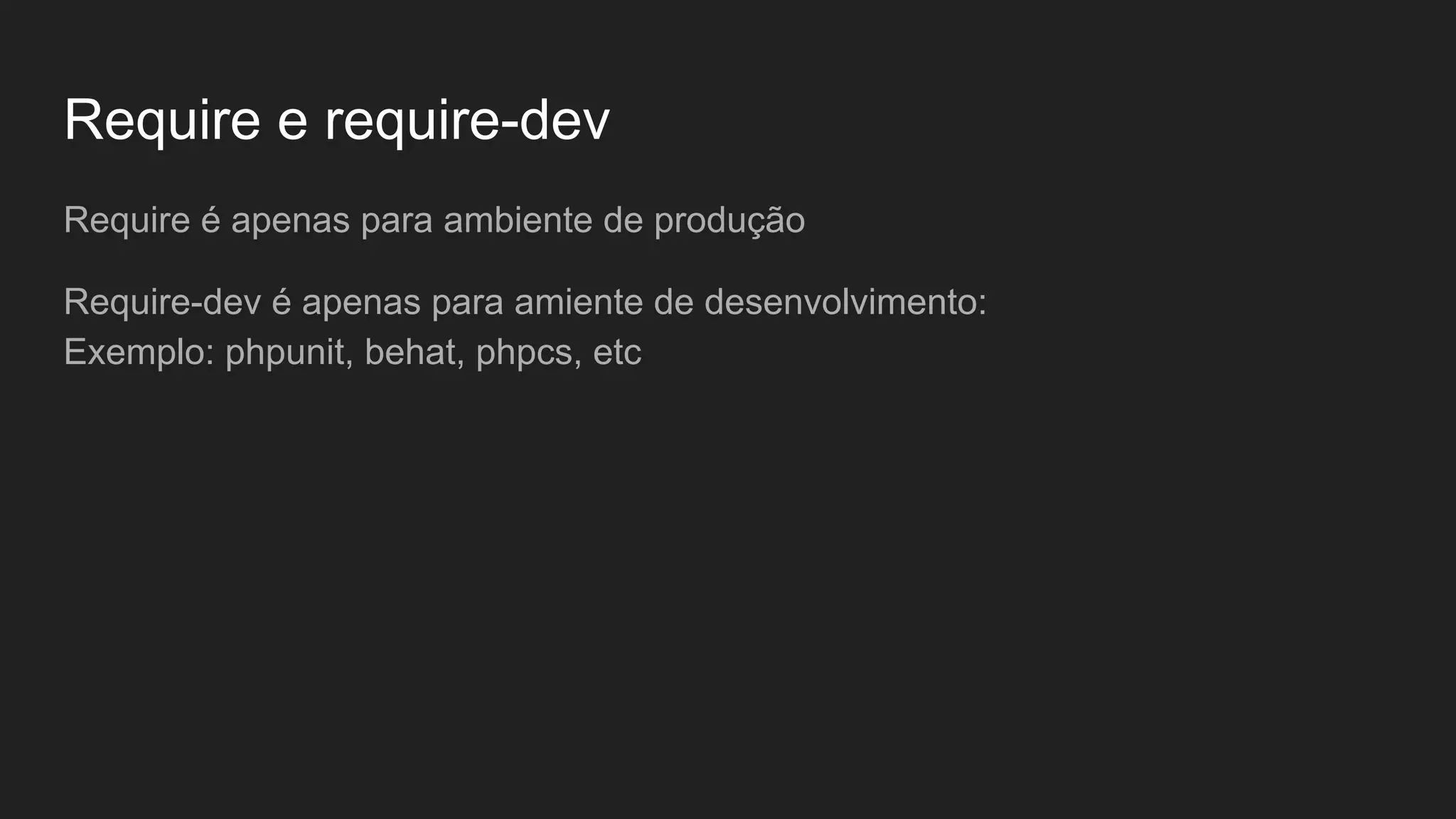Require e require-dev Require é apenas para ambiente de produção Require-dev é apenas para amiente de desenvolvimento: Exemplo: phpunit, behat, phpcs, etc 
