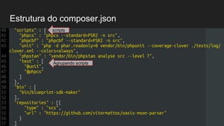 Estrutura do composer.json
"autoload" : {
"psr-4" : {
"BlueprintSdkMaker" : "src/Sdk"
}
},
"require" : {
"php" : ">=7",
"symfony/console" : "^3.2",
scripts
Agrupando scripts
 
