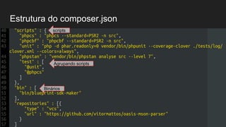 Estrutura do composer.json
"autoload" : {
"psr-4" : {
"BlueprintSdkMaker" : "src/Sdk"
}
},
"require" : {
"php" : ">=7",
"symfony/console" : "^3.2",
scripts
Binários
Agrupando scripts
 