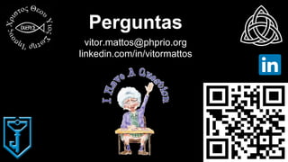 Perguntas
vitor.mattos@phprio.org
linkedin.com/in/vitormattos
 