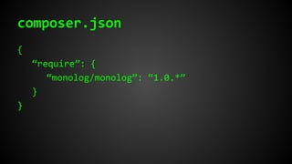 composer.json
{
“require”: {
“monolog/monolog”: “1.0.*”
}
}
 