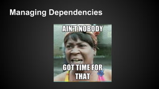 Managing Dependencies
 