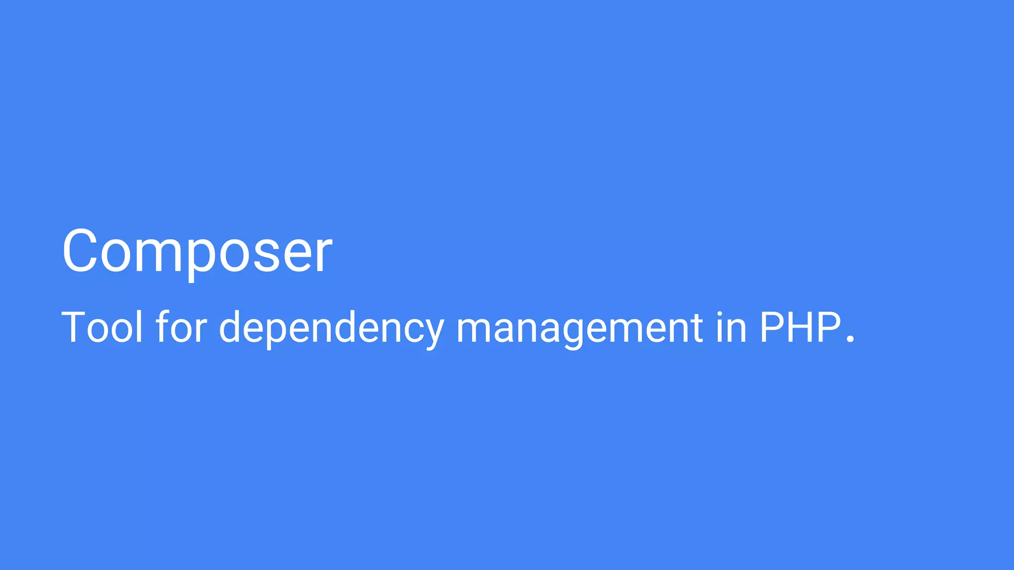 Composer
Tool for dependency management in PHP.
 
