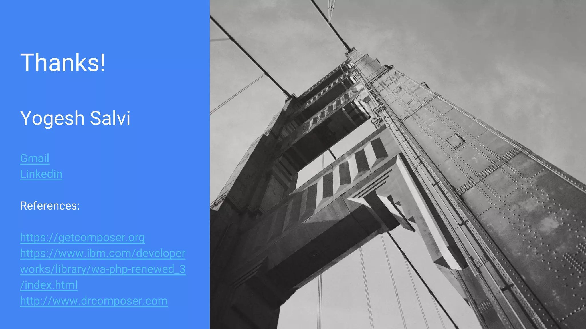 Thanks!
Yogesh Salvi
Gmail
Linkedin
References:
https://getcomposer.org
https://www.ibm.com/developer
works/library/wa-php-renewed_3
/index.html
http://www.drcomposer.com
 