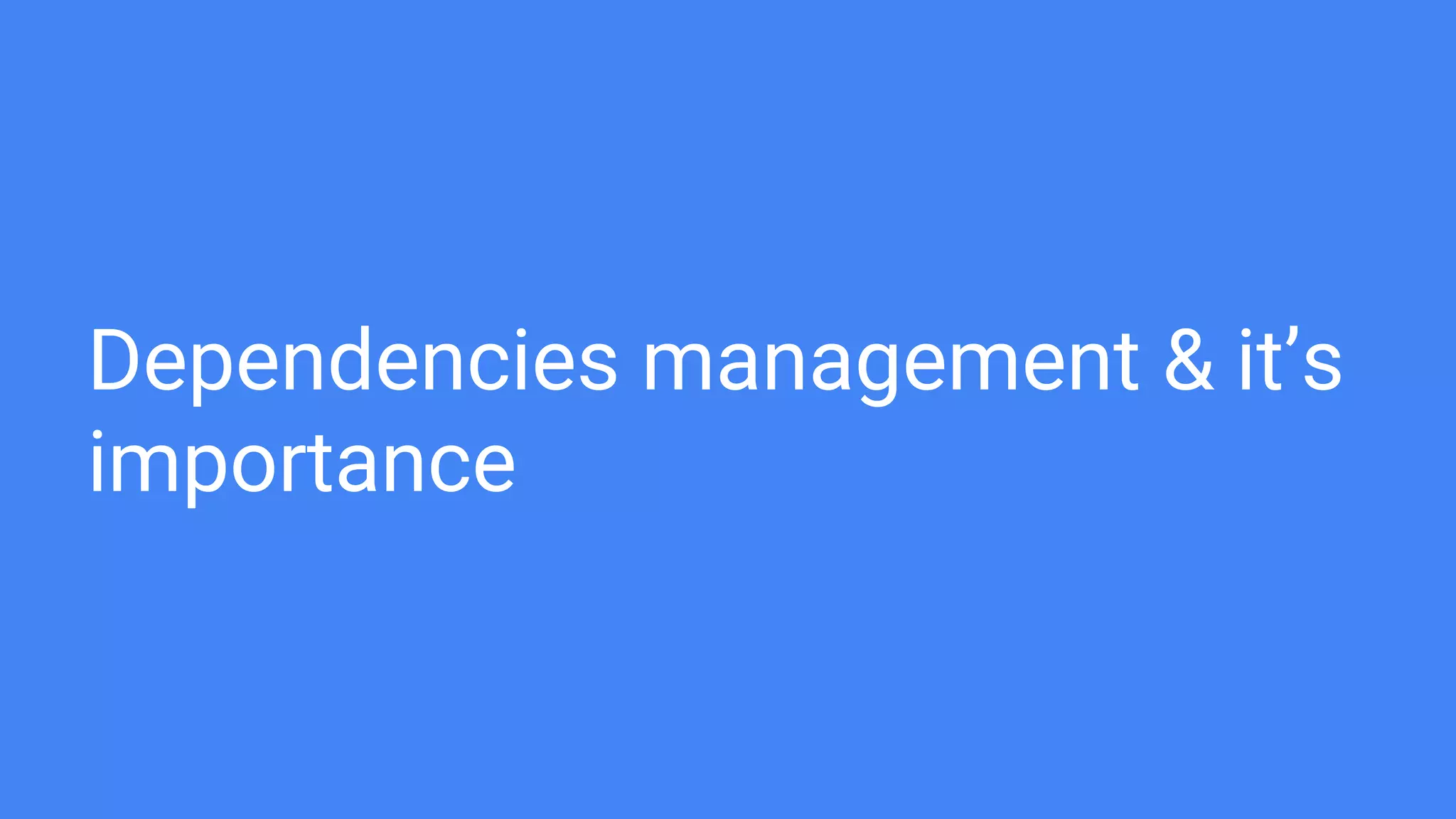Dependencies management & it’s
importance
 