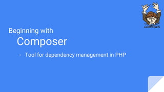 Beginning with
Composer
- Tool for dependency management in PHP
 