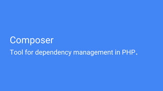 Composer
Tool for dependency management in PHP.
 