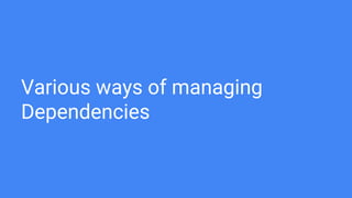 Various ways of managing
Dependencies
 