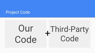 Project Code
Our
Code
Third-Party
Code
+
 