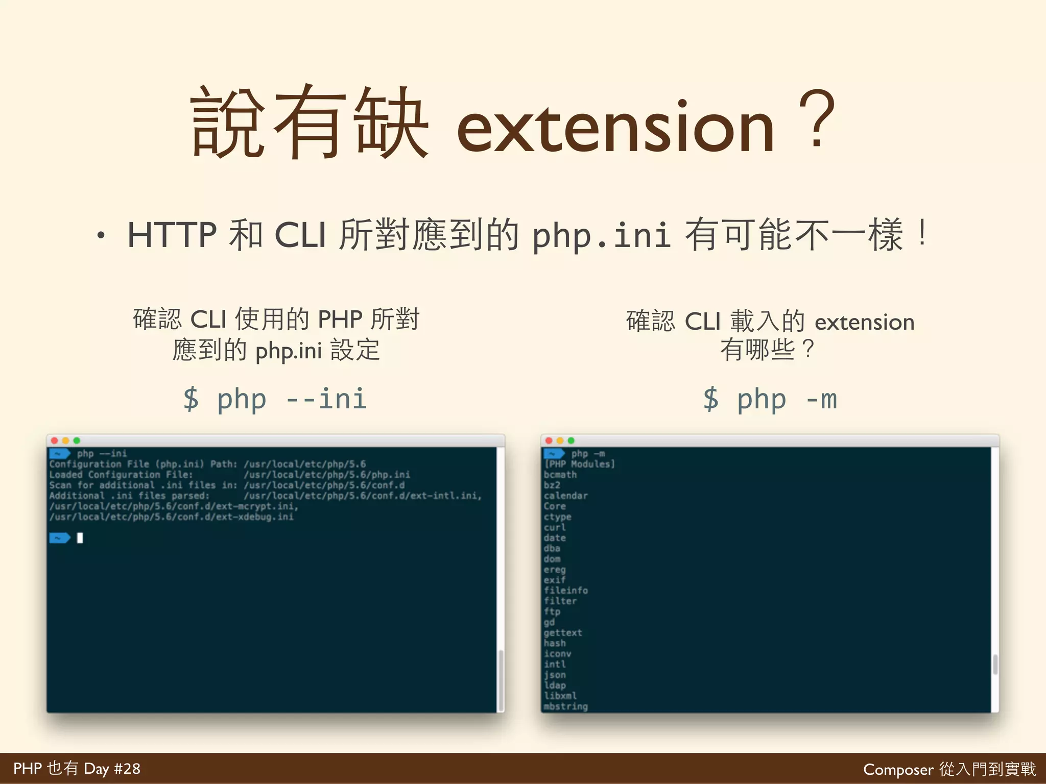 Composer 是PHP Day #28
PHP
• HTTP PHP CLI PHP
個 CLI PHP 個 CLI PHP 定
$'php'>v $'php'>r'"echo'PHP_BINARY;"
 