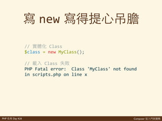 Composer 是PHP Day #28
include 實
//' 'lib1' 'Class'
include'__DIR__'.'"/libs/lib1/Class.php";'
//'lib1' 那 'lib2' 'lib3'
include'__DIR__'.'"/libs/lib2/Class.php";'
include'__DIR__'.'"/libs/lib3/Class.php";'
//'lib2' 那 'lib4'
include'__DIR__'.'"/libs/lib4/Class.php";'
//'lib3' 那 'lib999'
include'__DIR__'.'"/libs/lib999/Class.php";
 