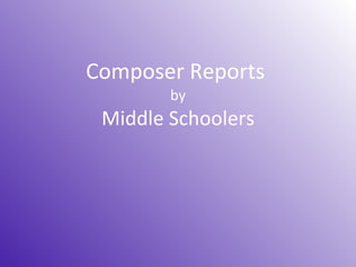 Composer Reports  by  Middle Schoolers  