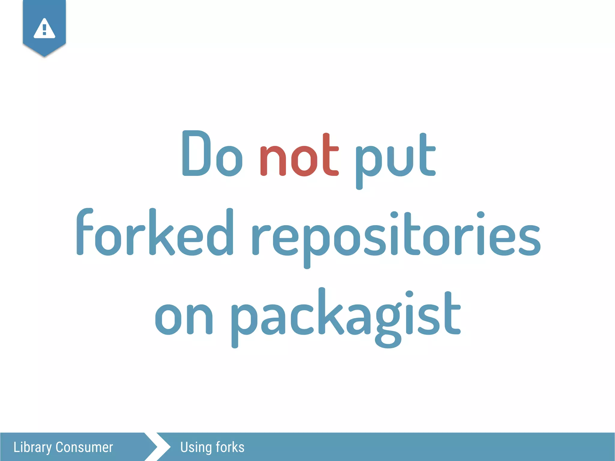 Library Consumer Using forks
Do not put
forked repositories 
on packagist
,
 