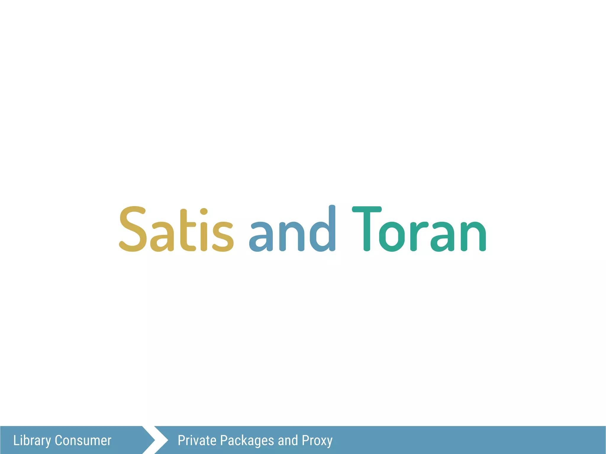 Library Consumer Private Packages and Proxy
Satis and Toran
 