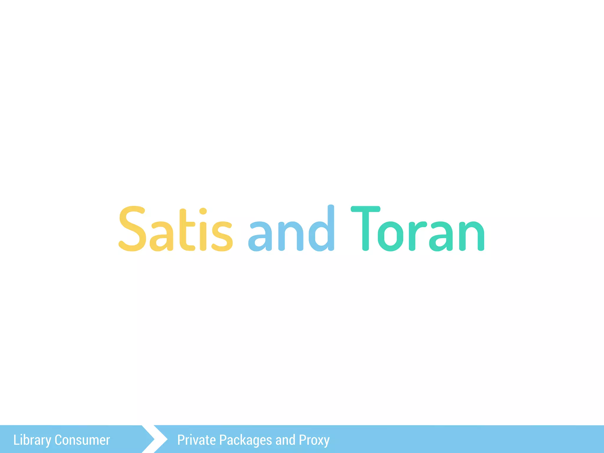 Satis and Toran 
Library Consumer Private Packages and Proxy 
 