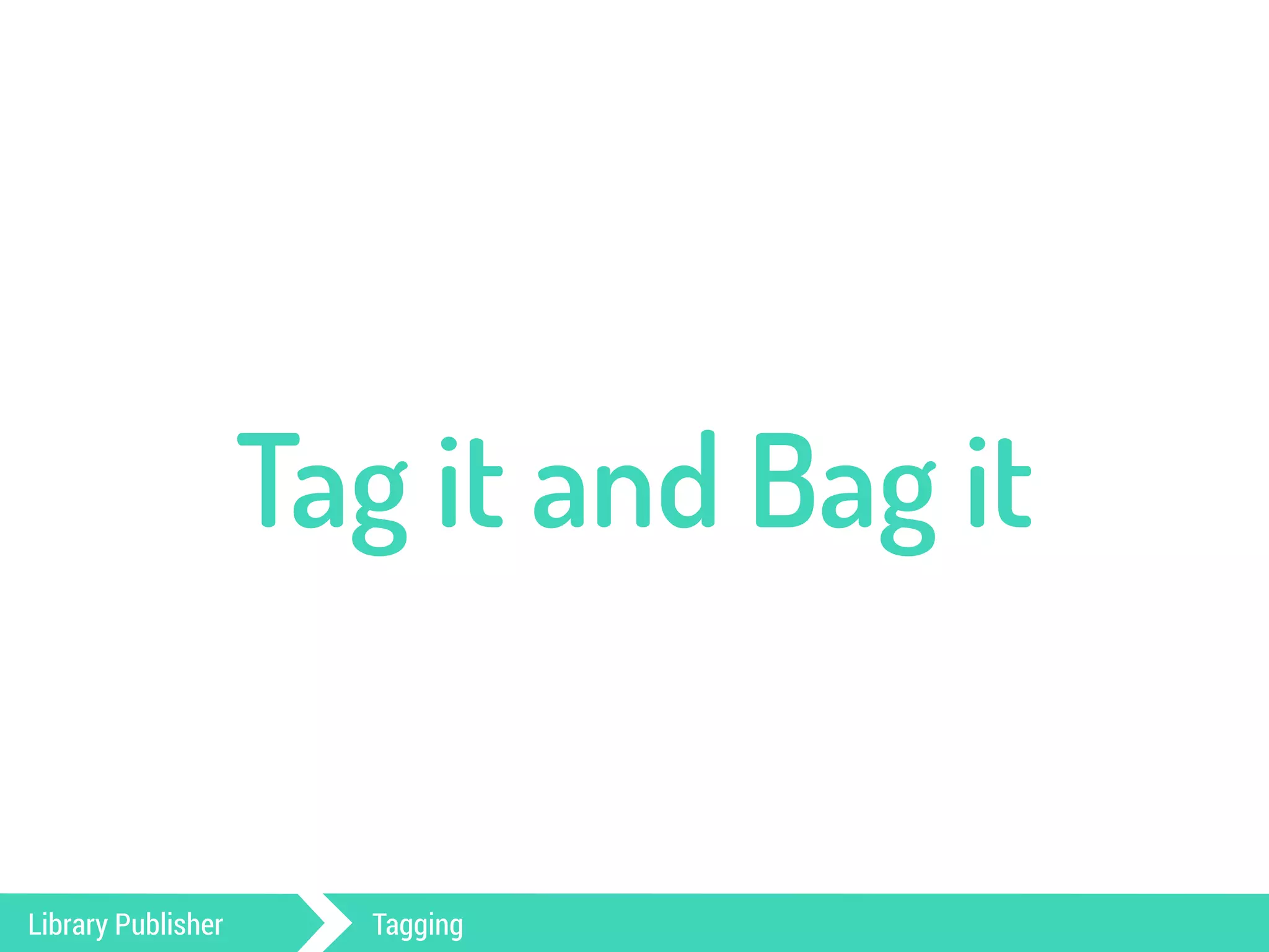 Tag it and Bag it 
Library Publisher Tagging 
 