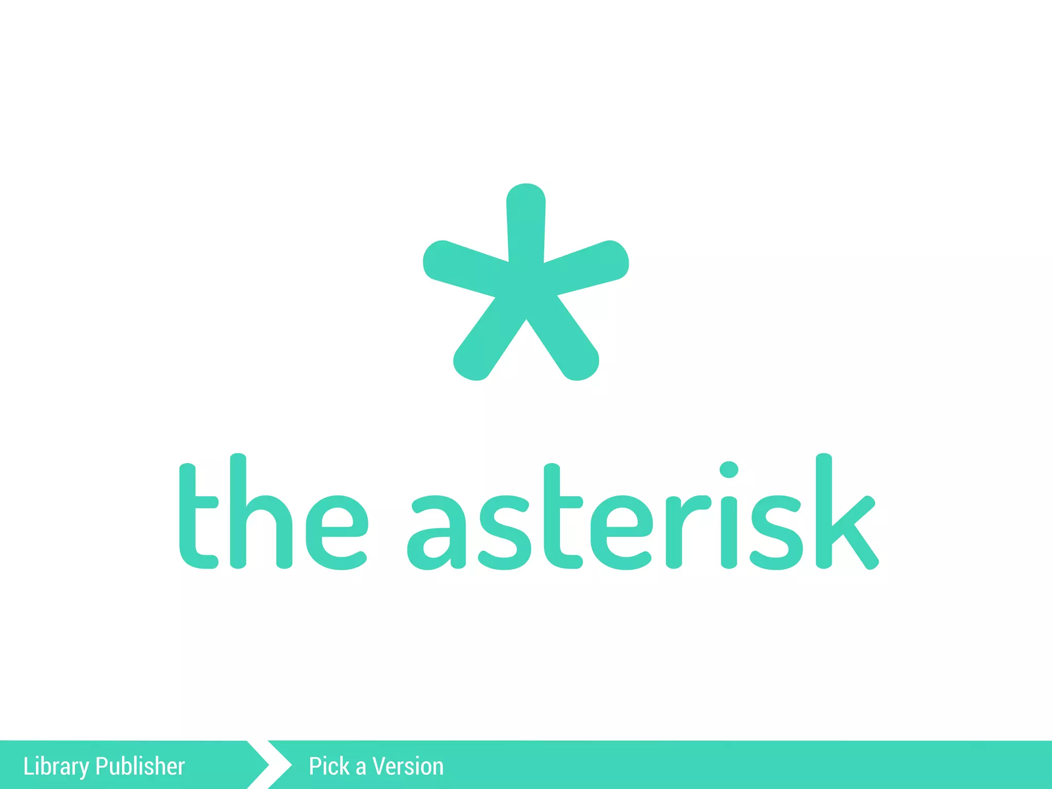 * the asterisk 
Library Publisher Pick a Version 
 