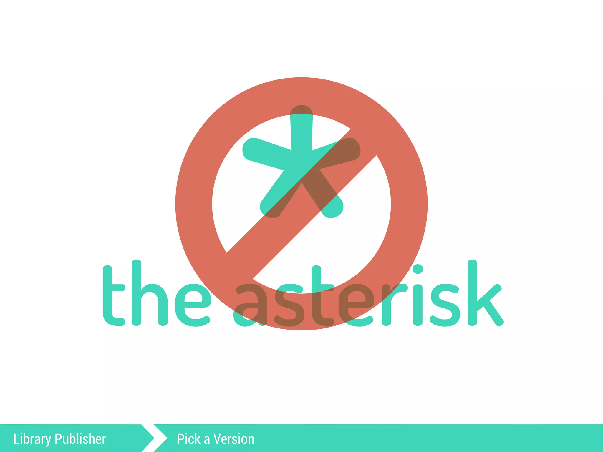 * the asterisk ○ 
Library Publisher Pick a Version 
 