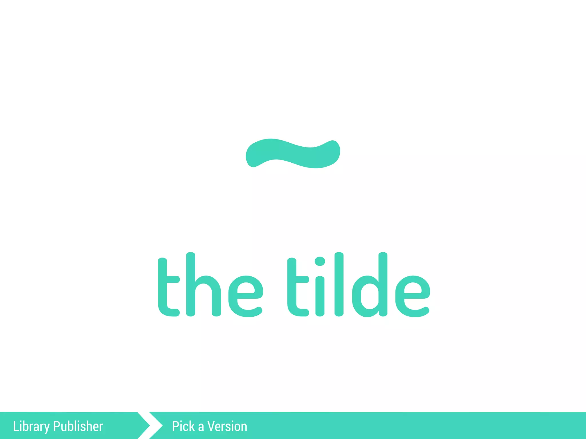 ~ the tilde 
Library Publisher Pick a Version 
 