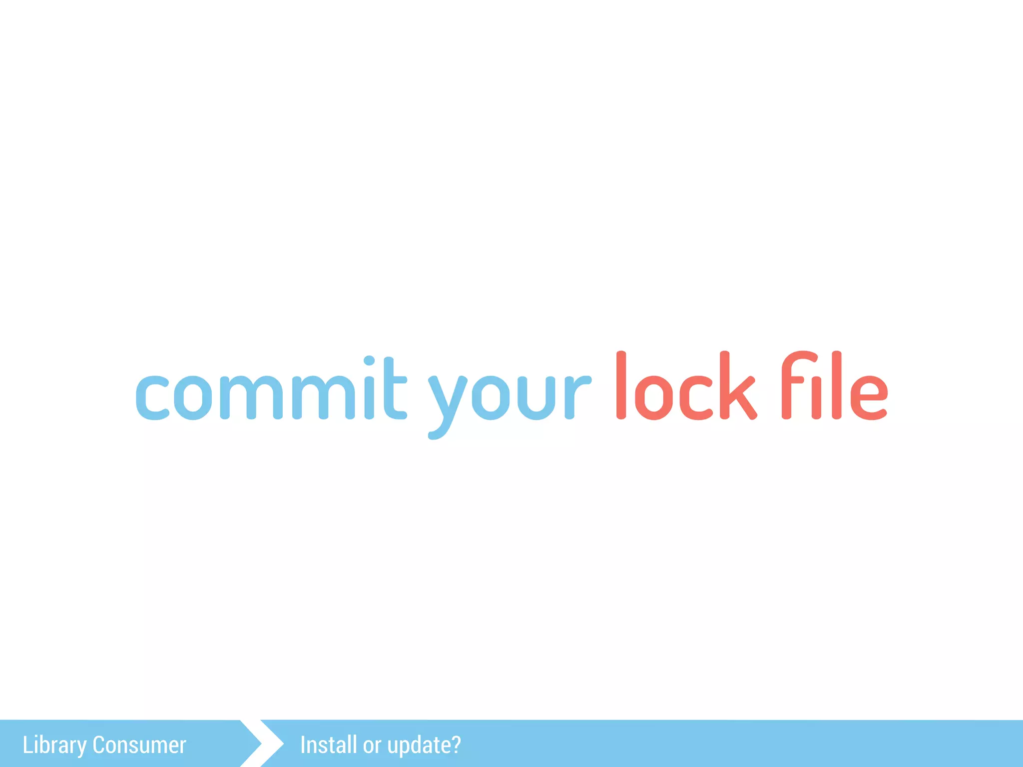 commit your lock file 
Library Consumer Install or update? 
 