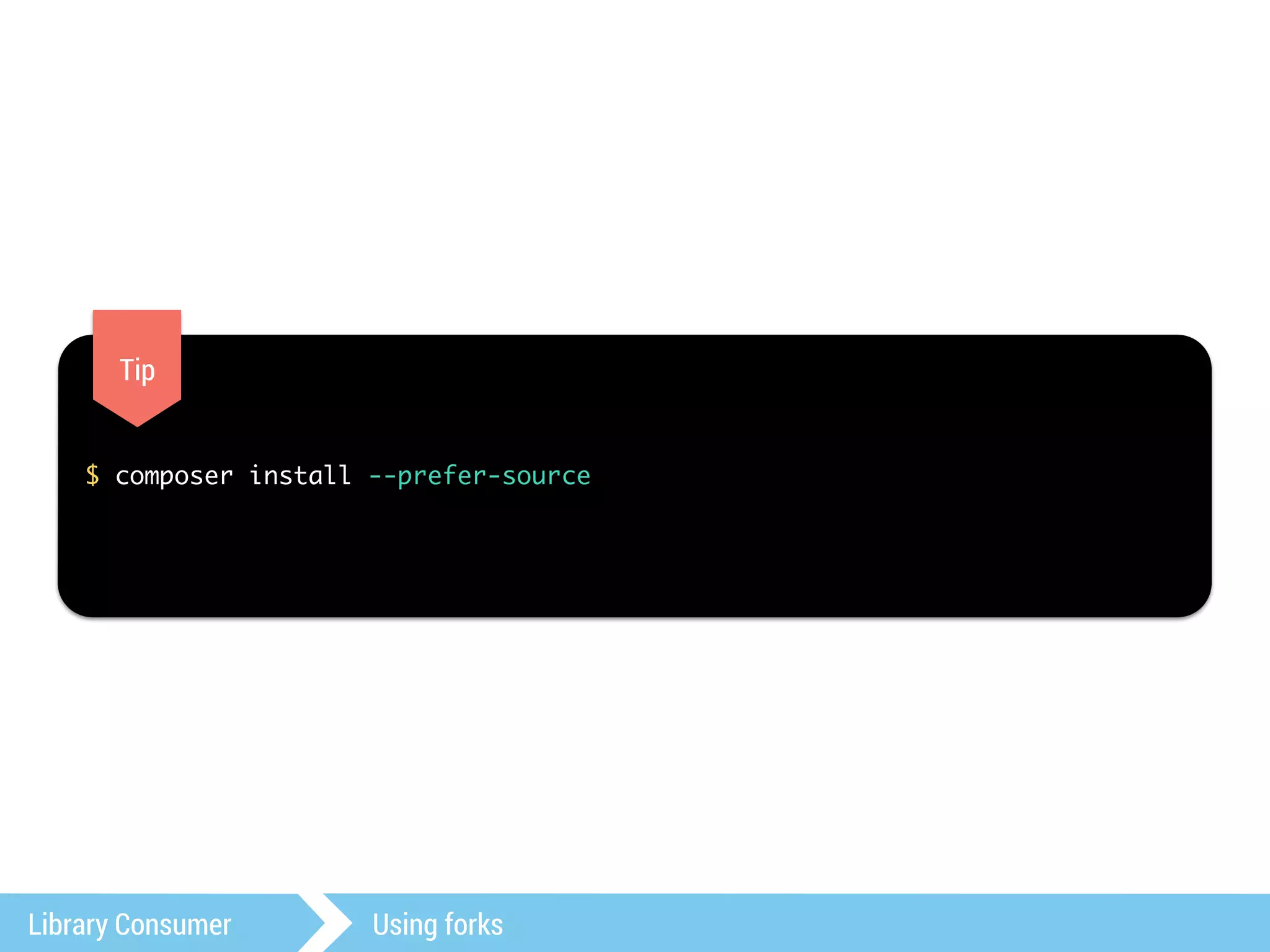 Tip 
$ composer install --prefer-source 
Library Consumer Using forks 
 