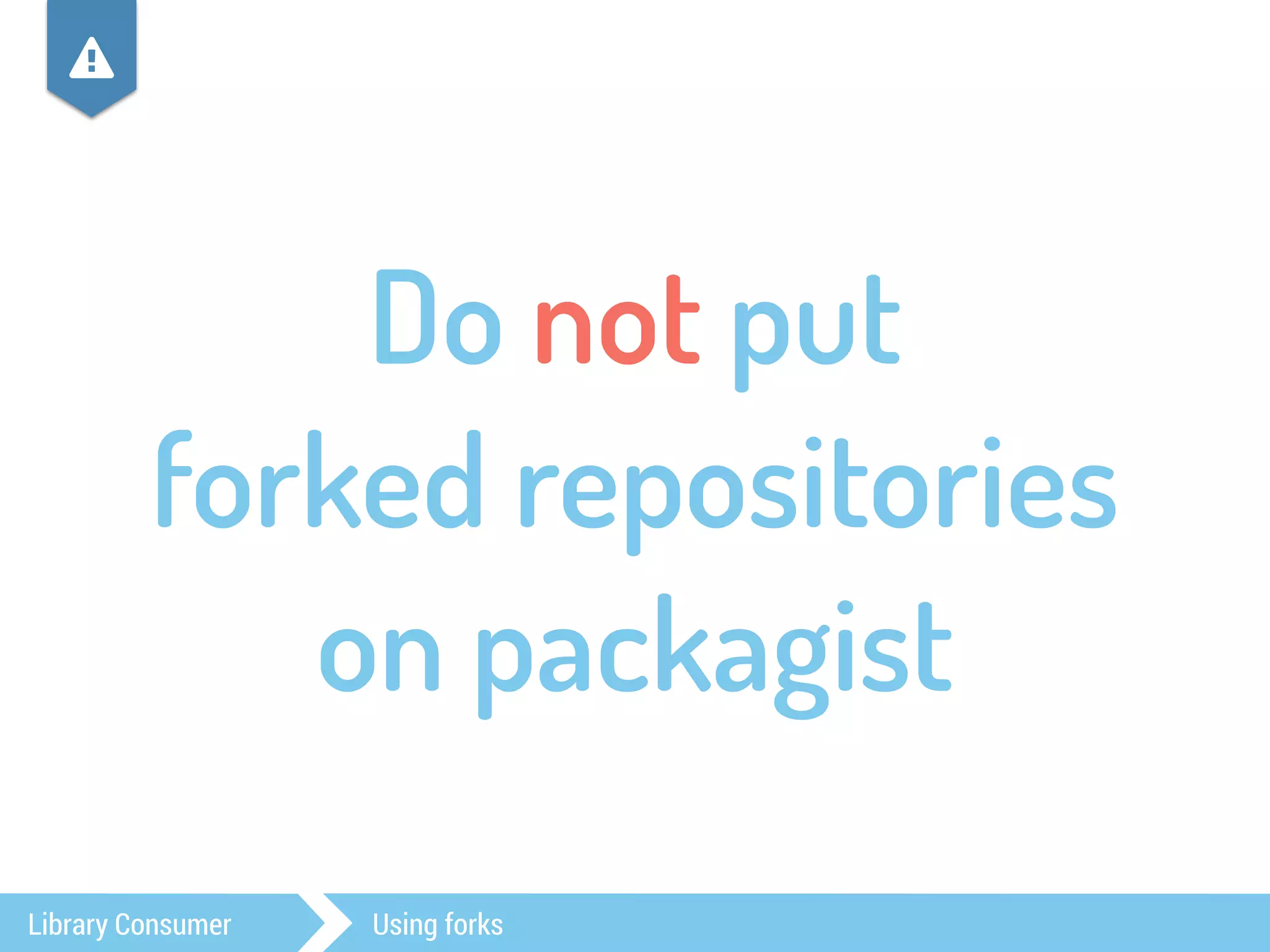 Do not put 
forked repositories 
on packagist 
, 
Library Consumer Using forks 
 