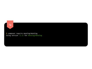 Tip 
$ composer require monolog/monolog 
Using version ~1.11 for monolog/monolog 
 