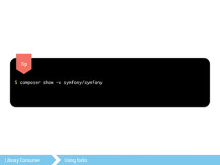 Tip 
$ composer show -v symfony/symfony 
Library Consumer Using forks 
 