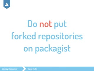 Do not put 
forked repositories 
on packagist 
, 
Library Consumer Using forks 
 
