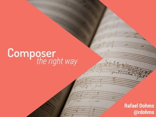 Composer 
the right way 
Rafael Dohms 
@rdohms 
 