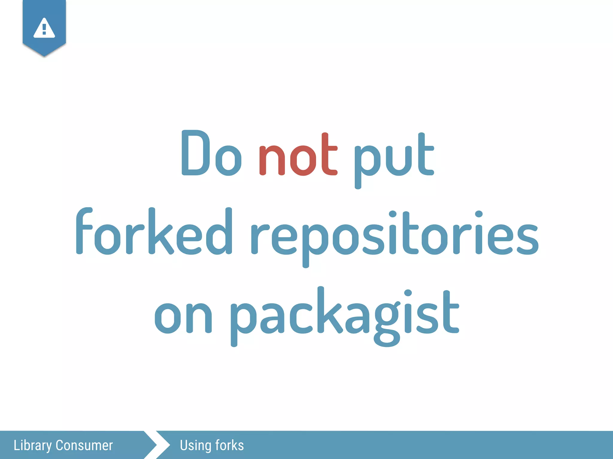 Library Consumer Using forks
Do not put
forked repositories 
on packagist
,
 