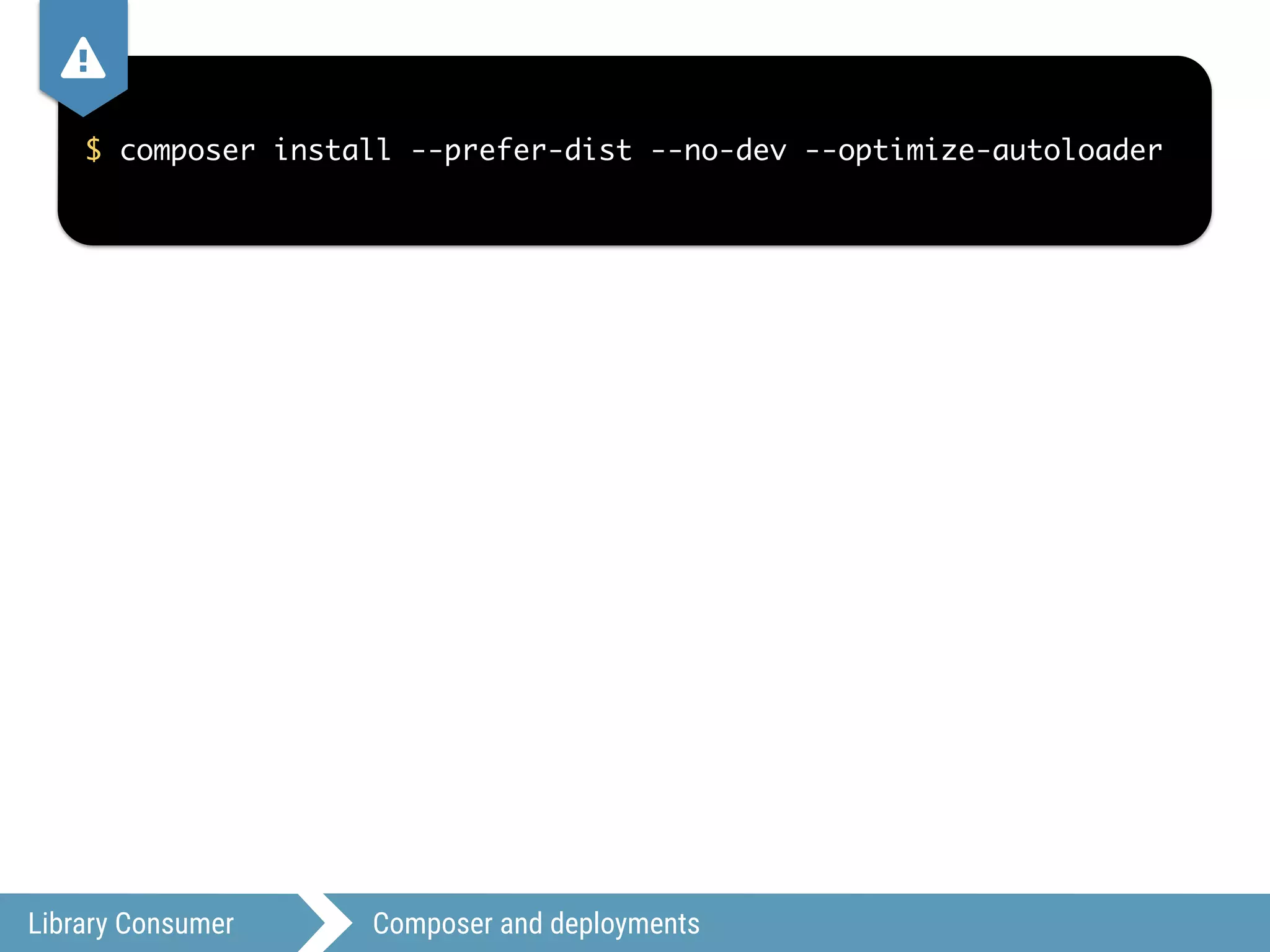 Library Consumer Composer and deployments
$ composer install --prefer-dist --no-dev --optimize-autoloader
,
 