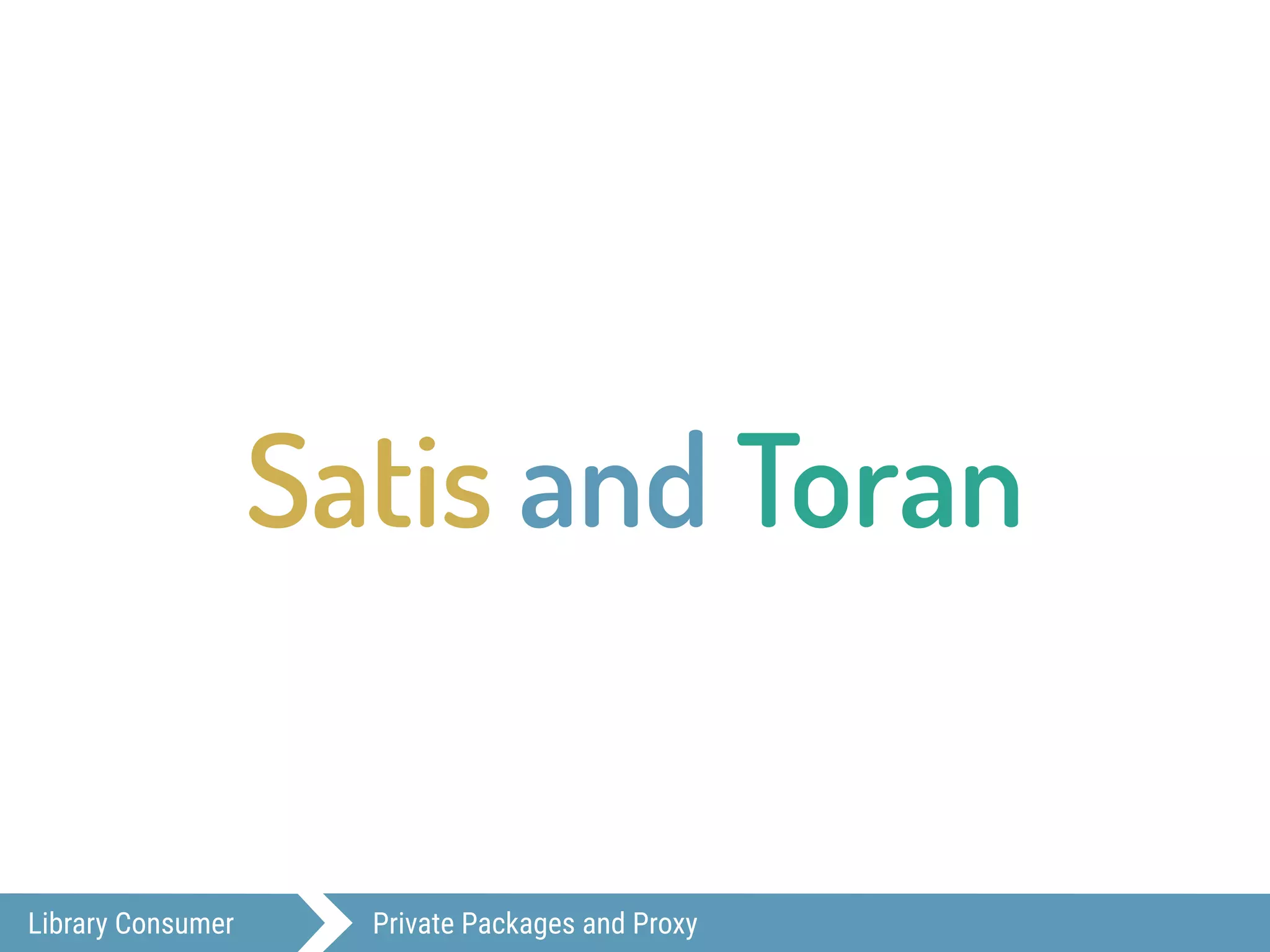 Library Consumer Private Packages and Proxy
Satis and Toran
 