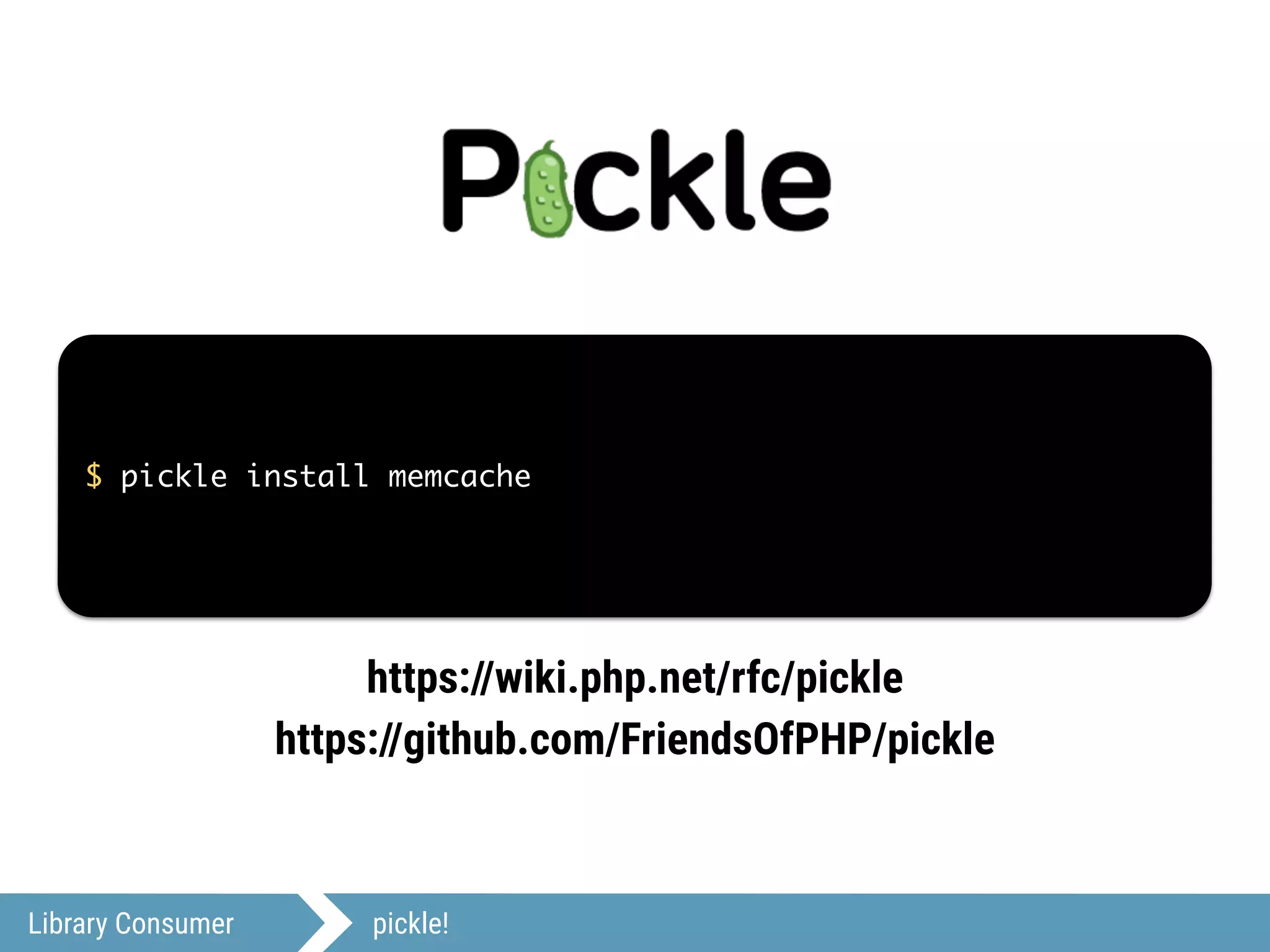 Library Consumer pickle!
$ pickle install memcache
https://wiki.php.net/rfc/pickle
https://github.com/FriendsOfPHP/pickle
 