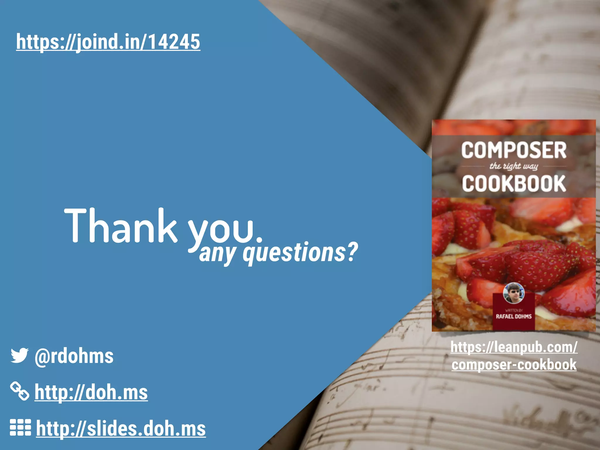 Thank you.any questions?
5 http://slides.doh.ms
6 http://doh.ms
7 @rdohms
https://joind.in/14245
https://leanpub.com/
composer-cookbook
 